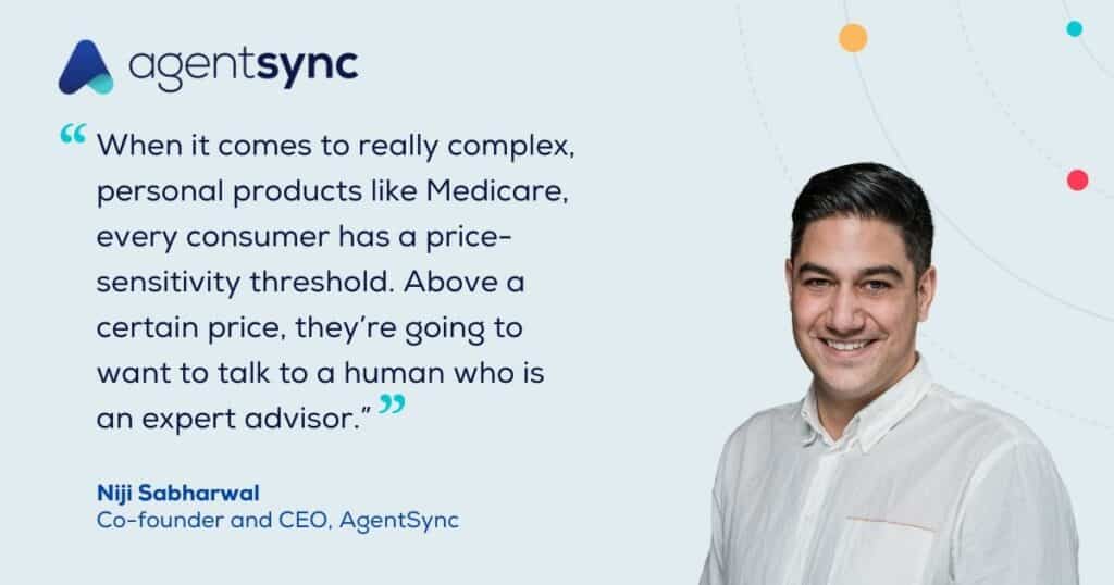 Niji Sabharwal headshot with quote, "When it comes to really complex, personal products like Medicare, every consumer has a price-sensitivity threshold. Above a certain price, they’re going to want to talk to a human who is an expert advisor.”