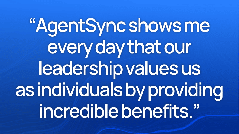 Informative image saying: AgentSync shows me every day that our leadership values us as individuals by providing incredible benefits.