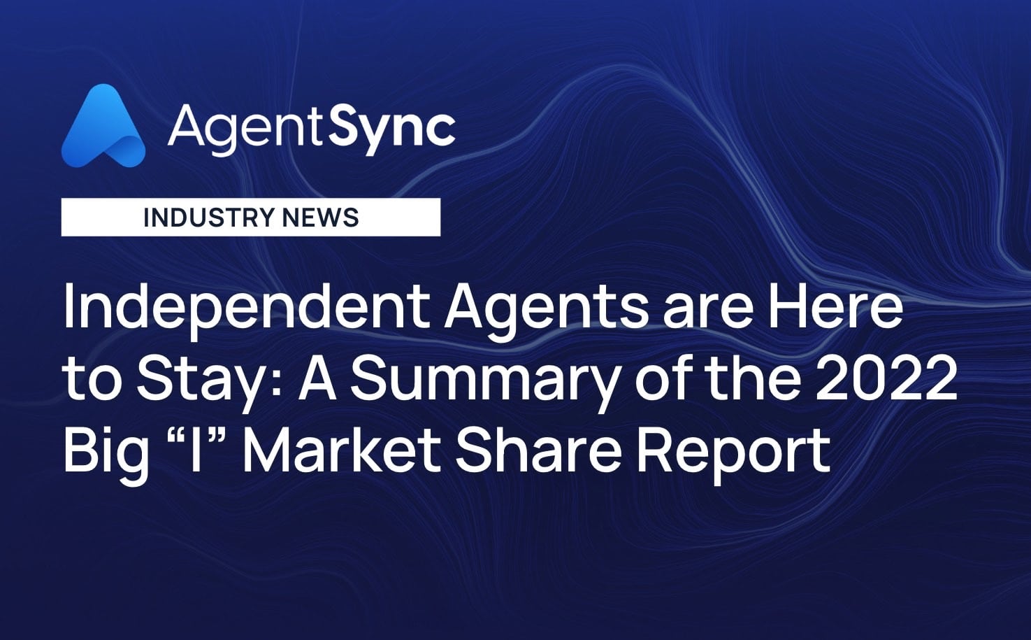 Independent Agents Are Here To Stay: A Summary Of The 2022 Big “I ...