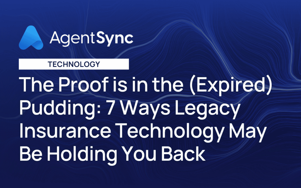 The Proof is in the (Expired) Pudding: 7 Ways Legacy Insurance Technology May Be Holding you Back