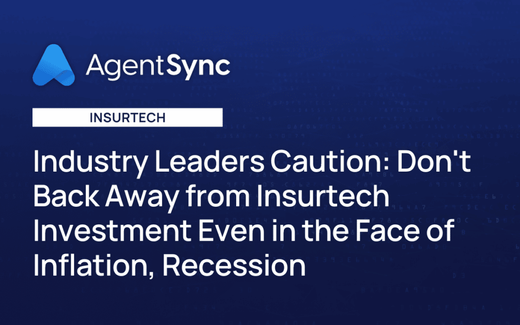 Industry Leaders Caution: Don’t Back Away from Insurtech Investment Even in the Face of Inflation, Recession