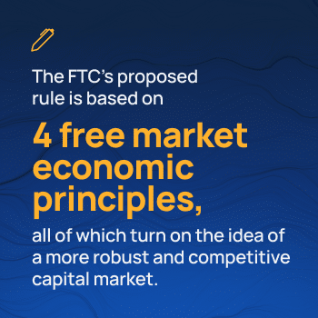 The FTC's proposed rule is based on 4 free market economic principles, all of which turn on the idea of a more robust and competitive capital market.