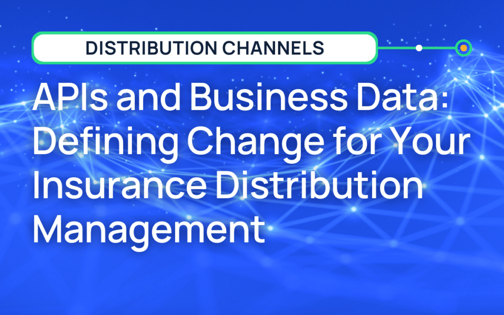 APIs and Business Data: Defining Change for Your Insurance Distribution Management