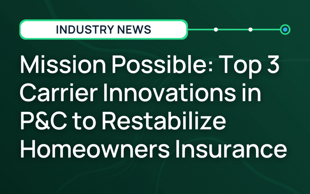 Mission Possible: Top 3 Carrier Innovations in P&C to Restabilize Homeowners Insurance