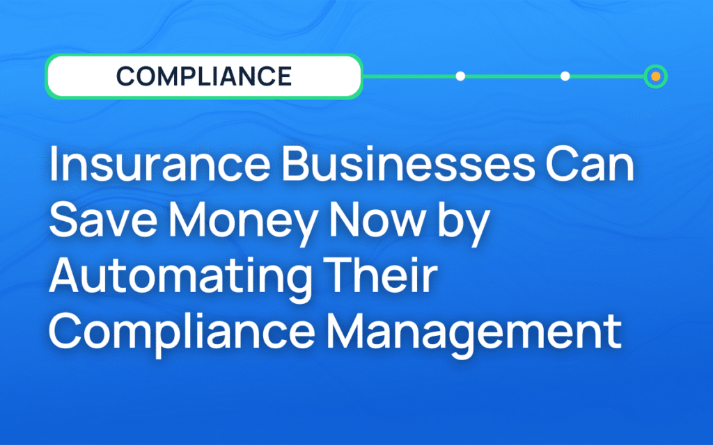 Insurance Businesses Can Save Money Now by Automating Their Compliance Management