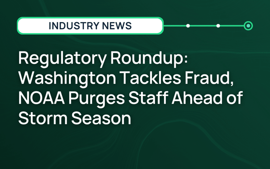 Regulatory Roundup: Washington Tackles Fraud, NOAA Purges Staff Ahead of Storm Season