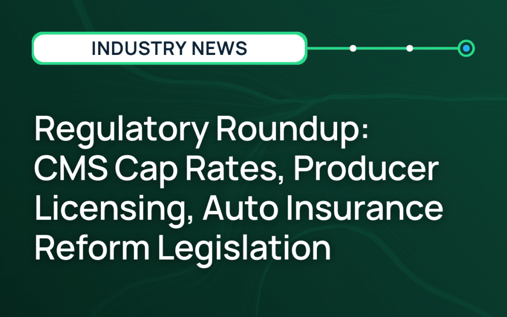 Regulatory Roundup: CMS Cap Rates, Producer Licensing, Auto Insurance Reform Legislation